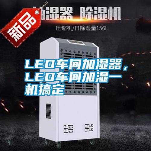 LED車間加濕器，LED車間加濕一機搞定