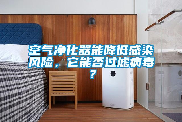 空氣凈化器能降低感染風險，它能否過濾病毒？