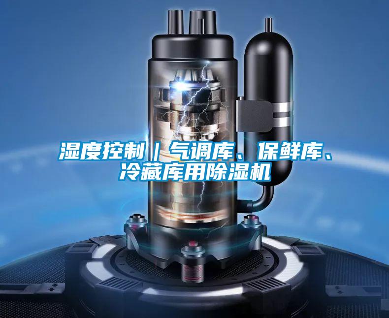 濕度控制｜氣調庫、保鮮庫、冷藏庫用除濕機