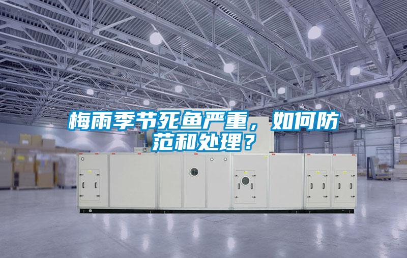 梅雨季節(jié)死魚嚴(yán)重，如何防范和處理？