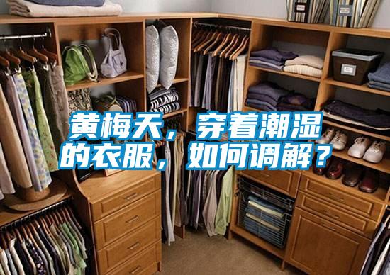 黃梅天，穿著潮濕的衣服，如何調(diào)解？