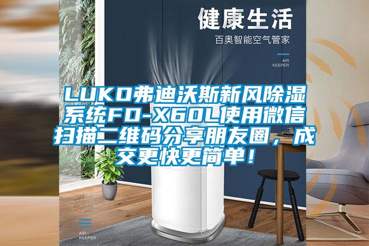 LUKO弗迪沃斯新風除濕系統(tǒng)FD-X60L使用微信掃描二維碼分享朋友圈，成交更快更簡單！